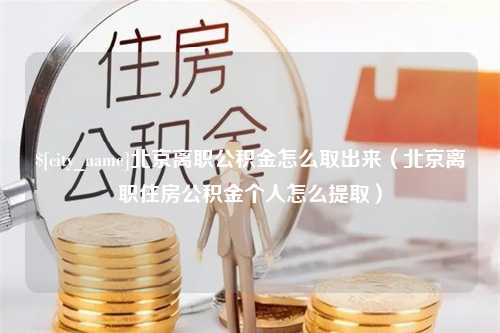 江苏北京离职公积金怎么取出来（北京离职住房公积金个人怎么提取）