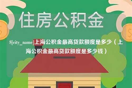 江苏上海公积金最高贷款额度是多少（上海公积金最高贷款额度是多少钱）